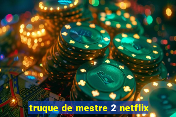 truque de mestre 2 netflix